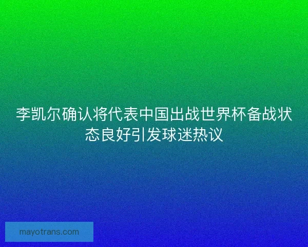 李凯尔确认将代表中国出战世界杯备战状态良好引发球迷热议 李凯尔确认将代表中国出战世界杯备战状态良好引发球迷热议