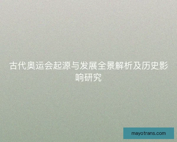 古代奥运会起源与发展全景解析及历史影响研究