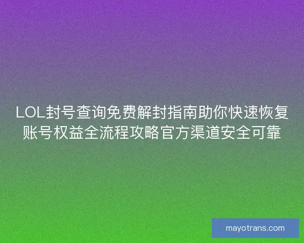 LOL封号查询免费解封指南助你快速恢复账号权益全流程攻略官方渠道安全可靠 LOL封号查询免费解封指南助你快速恢复账号权益全流程攻略官方渠道安全可靠